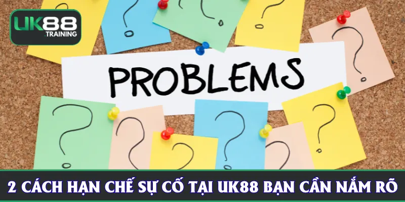 2 cách hạn chế sự cố tại UK88 bạn cần nắm rõ