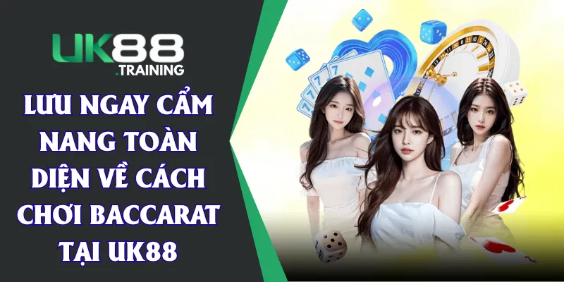 Cách Chơi Baccarat: Lưu Ngay Cẩm Nang Toàn Diện Tại UK88