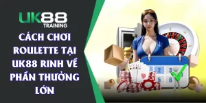 Cách Chơi Roulette Tại UK88 Rinh Về Phần Thưởng Lớn