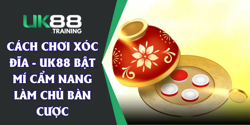 Cách Chơi Xóc Đĩa - UK88 Bật Mí Cẩm Nang Làm Chủ Bàn Cược