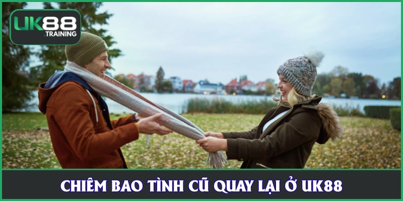 Chiêm bao tình cũ quay lại ở UK88