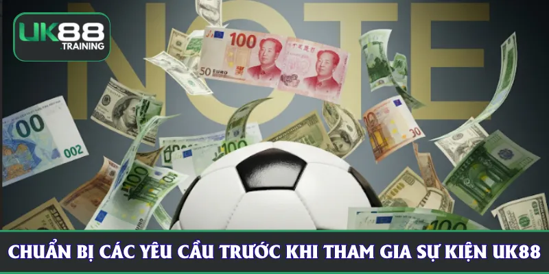 Chuẩn bị các yêu cầu trước khi tham gia sự kiện UK88