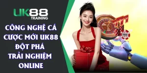 Công Nghệ Cá Cược Mới UK88 - Đột Phá Trải Nghiệm Online