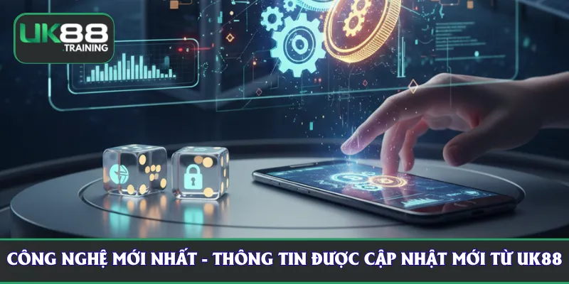 Công nghệ mới nhất - Thông tin được cập nhật mới từ UK88
