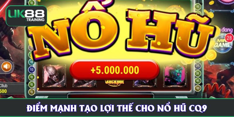 Điểm mạnh tạo lợi thế cho nổ hũ CQ9