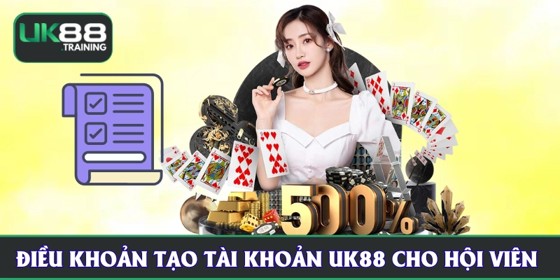 Điều khoản tạo tài khoản UK88 cho hội viên 