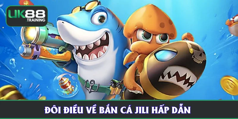 Đôi điều về bắn cá JiLi hấp dẫn 