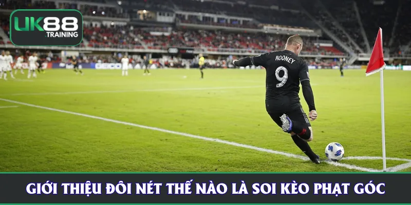 Giới thiệu đôi nét thế nào là soi kèo phạt góc UK88