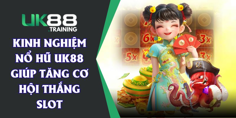 Kinh Nghiệm Nổ Hũ UK88 Giúp Tăng Cơ Hội Thắng Slot