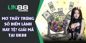 Mơ Thấy Trúng Số Điềm Lành Hay Tệ? Giải Mã Tại UK88 