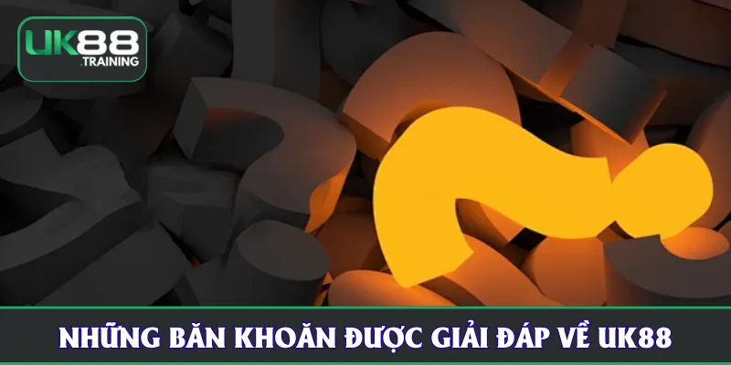 Những băn khoăn được giải đáp về UK88