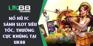 Nổ Hũ FC - Sảnh Slot Siêu Tốc, Thưởng Cực Khủng Tại UK88