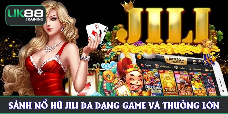 Sảnh nổ hũ JILI đa dạng game và thưởng lớn