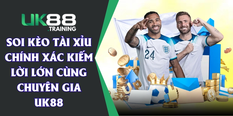 Soi Kèo Tài Xỉu Chính Xác Kiếm Lời Lớn Cùng Chuyên Gia UK88