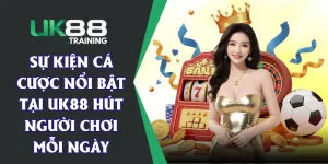 Sự Kiện Cá Cược Nổi Bật Tại UK88 Hút Người Chơi Mỗi Ngày