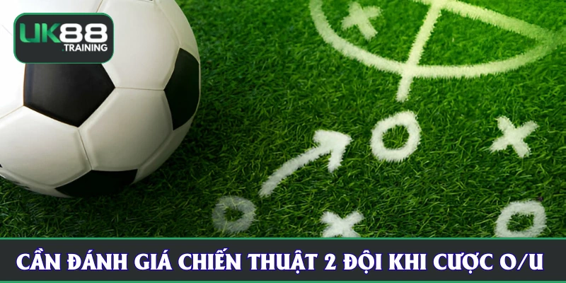 Thành viên UK88 cần đánh giá đúng chiến thuật 2 đội sẽ áp dụng