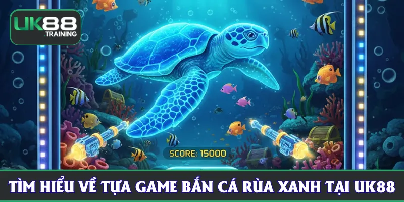 Tìm hiểu về tựa game bắn cá rùa xanh tại UK88