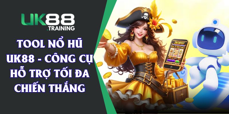Tool Nổ Hũ UK88 - Công Cụ Hỗ TRợ Tối Đa Chiến Thắng