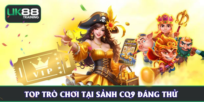 Top trò chơi tại sảnh CQ9 đáng thử 