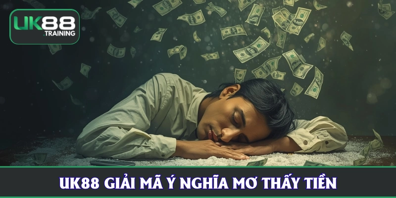 UK88 giải mã ý nghĩa mơ thấy tiền