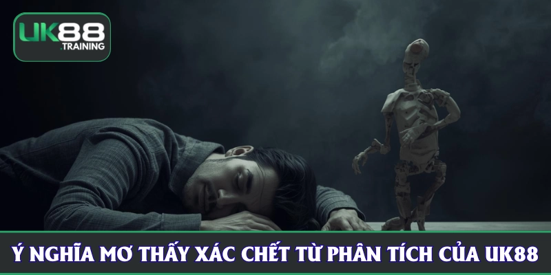 Ý nghĩa mơ thấy xác chết từ phân tích của UK88